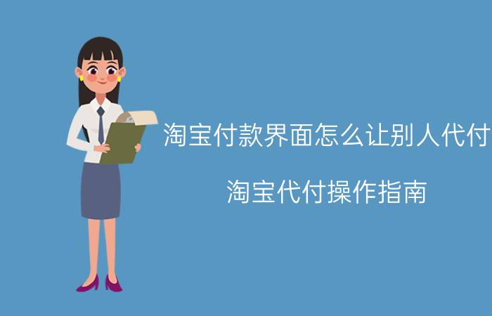 淘宝付款界面怎么让别人代付 淘宝代付操作指南